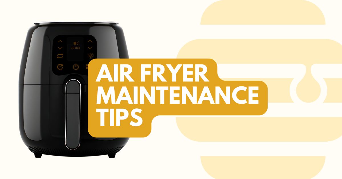 Air Fryer Maintenance Tips