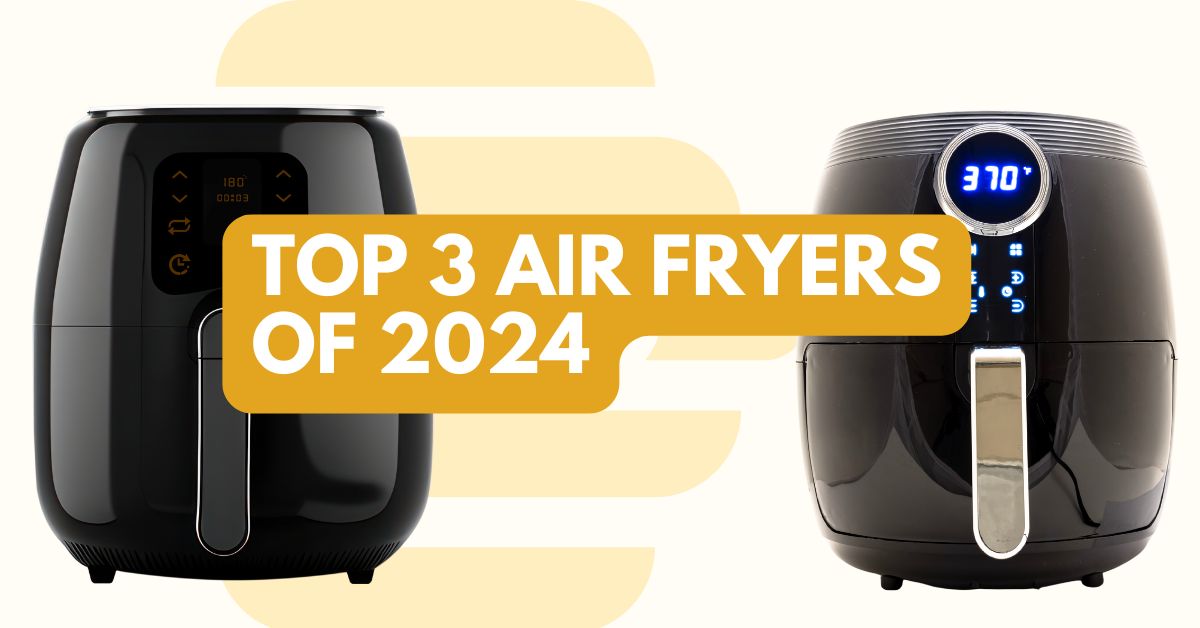 Top 3 Air Fryers of 2024