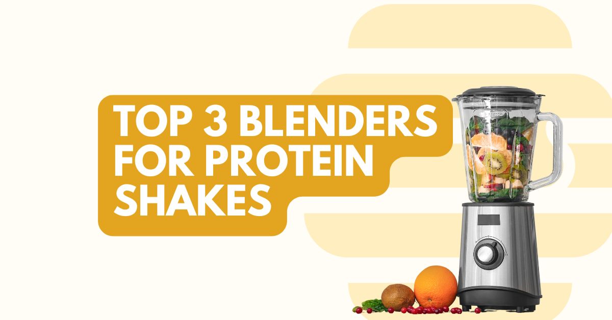 Top 3 Blenders for Protein Shakes